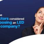 What are the main factors considered before choosing an LED lighting company?