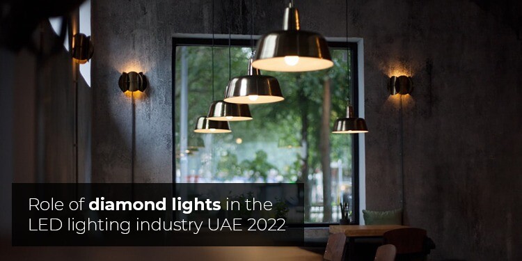 Role of diamond lights in the LED lighting industry UAE 2022