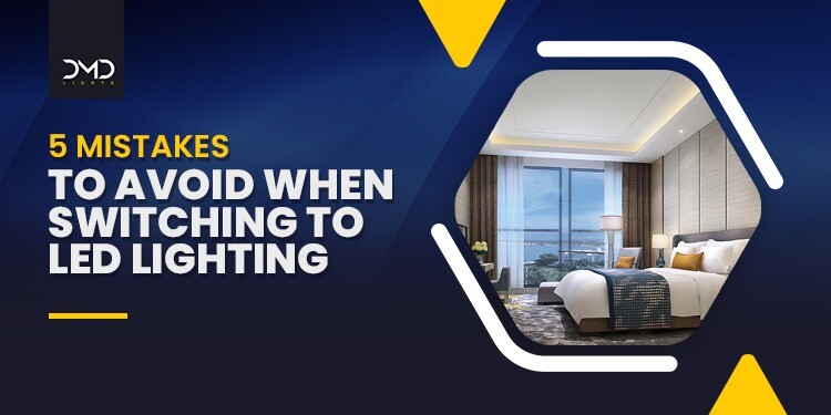 5 Mistakes to Avoid When Switching to LED Lighting